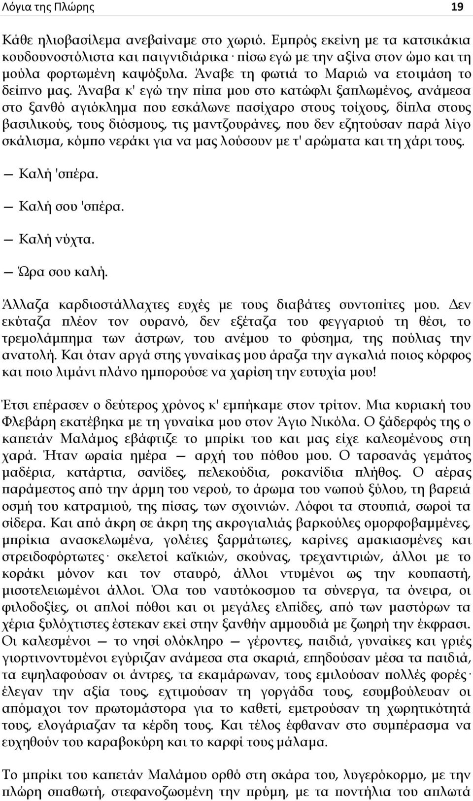 Άναβα κ' εγώ την πίπα μου στο κατώφλι ξαπλωμένος, ανάμεσα στο ξανθό αγιόκλημα που εσκάλωνε πασίχαρο στους τοίχους, δίπλα στους βασιλικούς, τους διόσμους, τις μαντζουράνες, που δεν εζητούσαν παρά λίγο