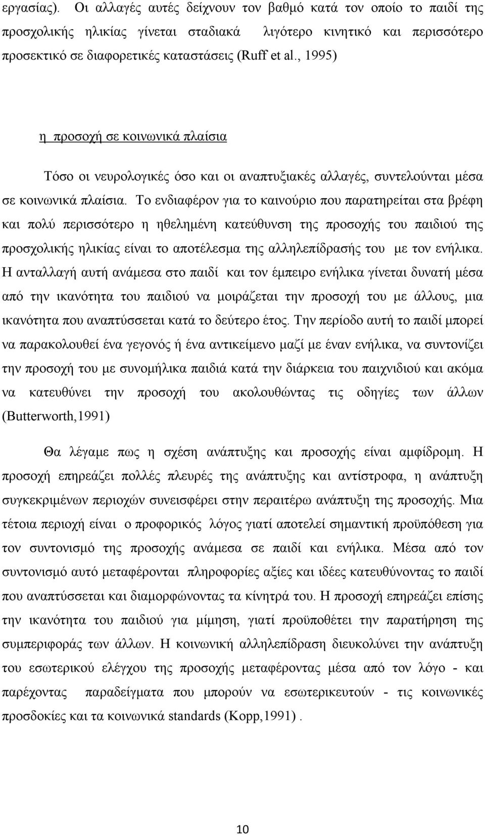 Το ενδιαφέρον για το καινούριο που παρατηρείται στα βρέφη και πολύ περισσότερο η ηθελημένη κατεύθυνση της προσοχής του παιδιού της προσχολικής ηλικίας είναι το αποτέλεσμα της αλληλεπίδρασής του με