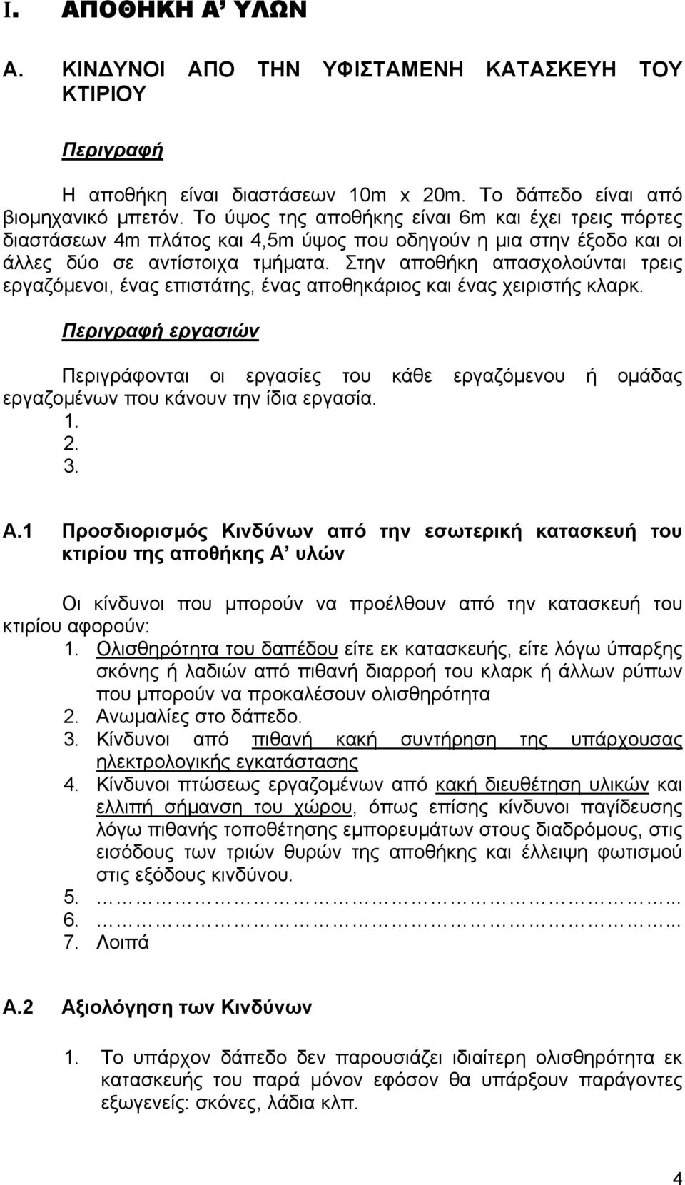 Στην αποθήκη απασχολούνται τρεις εργαζόµενοι, ένας επιστάτης, ένας αποθηκάριος και ένας χειριστής κλαρκ.