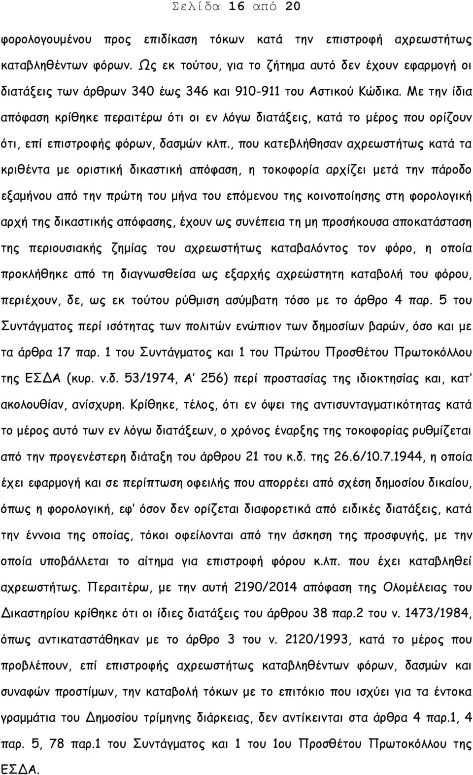 Με την ίδια απόφαση κρίθηκε περαιτέρω ότι οι εν λόγω διατάξεις, κατά το μέρος που ορίζουν ότι, επί επιστροφής φόρων, δασμών κλπ.