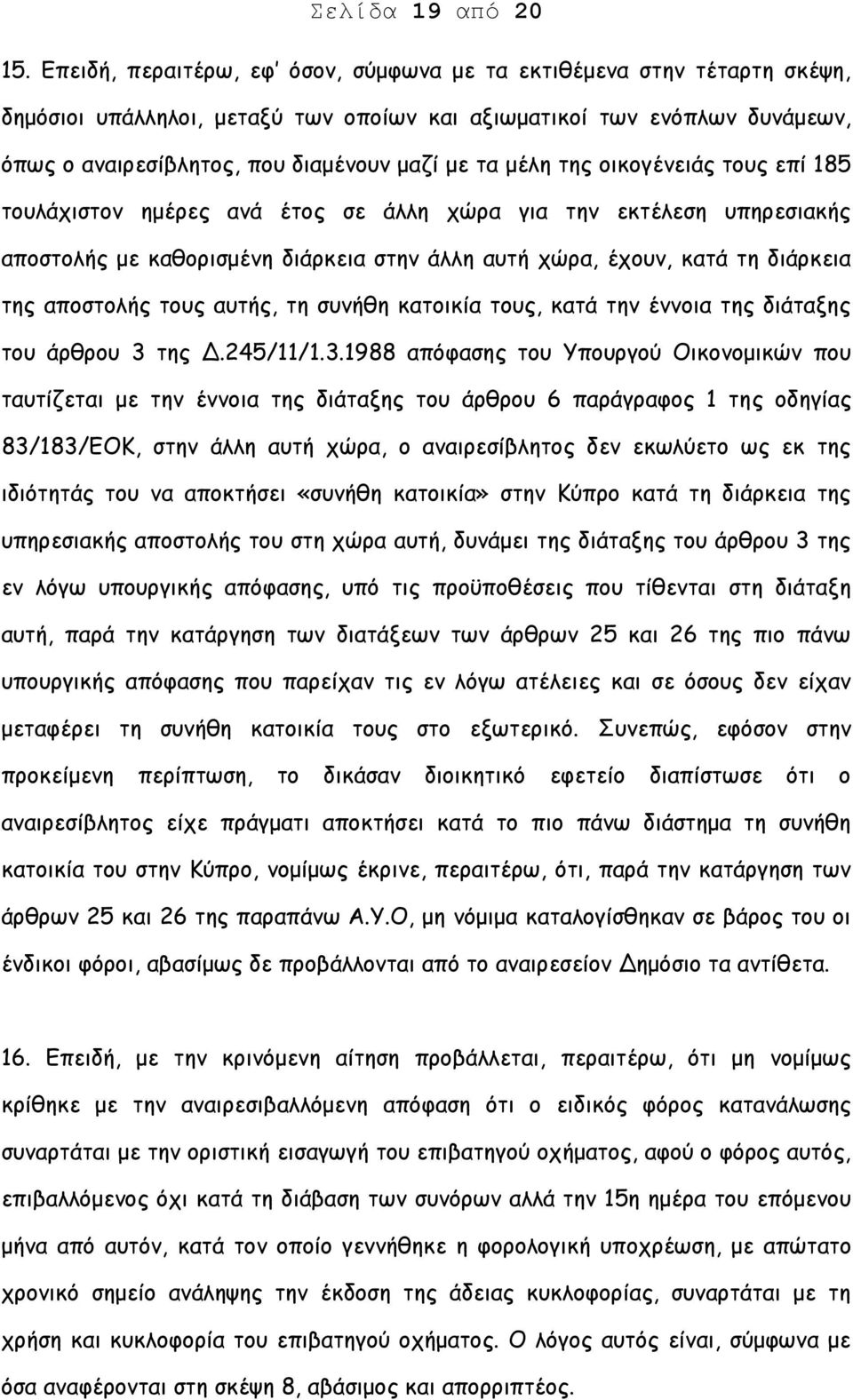 μέλη της οικογένειάς τους επί 185 τουλάχιστον ημέρες ανά έτος σε άλλη χώρα για την εκτέλεση υπηρεσιακής αποστολής με καθορισμένη διάρκεια στην άλλη αυτή χώρα, έχουν, κατά τη διάρκεια της αποστολής