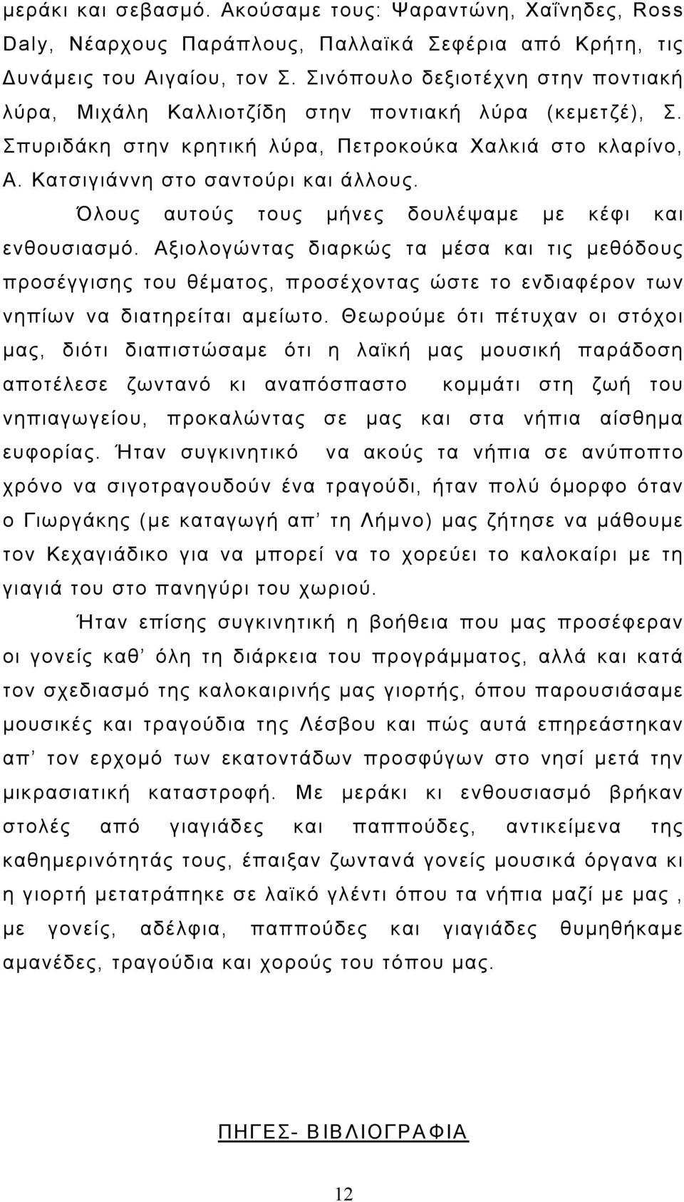 Όλους αυτούς τους μήνες δουλέψαμε με κέφι και ενθουσιασμό. Αξιολογώντας διαρκώς τα μέσα και τις μεθόδους προσέγγισης του θέματος, προσέχοντας ώστε το ενδιαφέρον των νηπίων να διατηρείται αμείωτο.