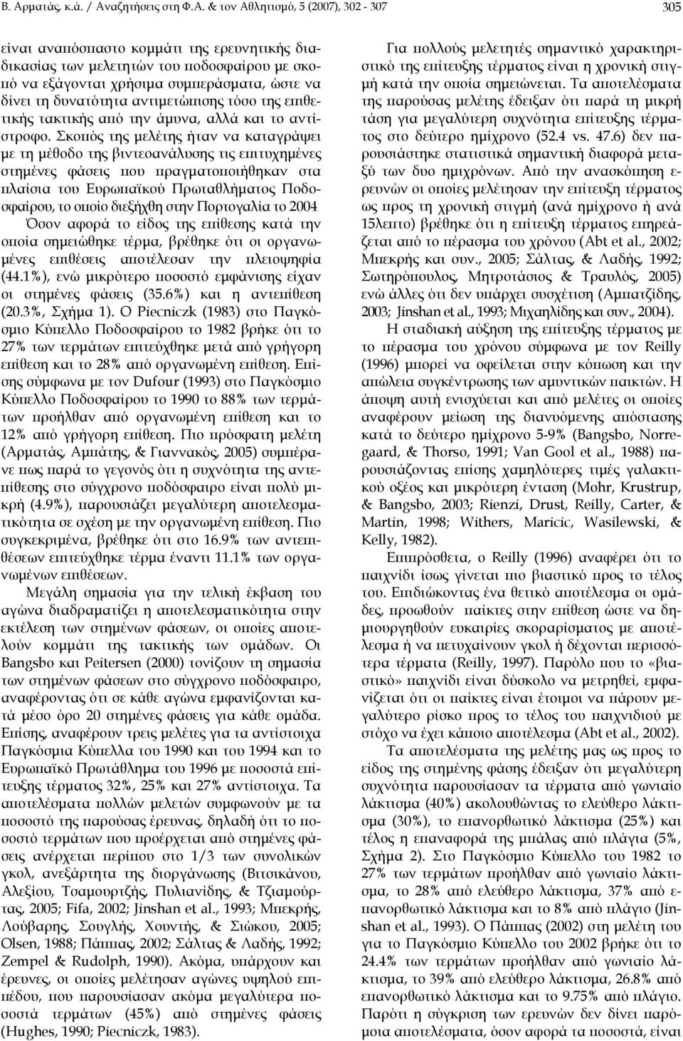 Σκοπός της μελέτης ήταν να καταγράψει με τη μέθοδο της βιντεοανάλυσης τις επιτυχημένες στημένες φάσεις που πραγματοποιήθηκαν στα πλαίσια του Ευρωπαϊκού Πρωταθλήματος Ποδοσφαίρου, το οποίο διεξήχθη