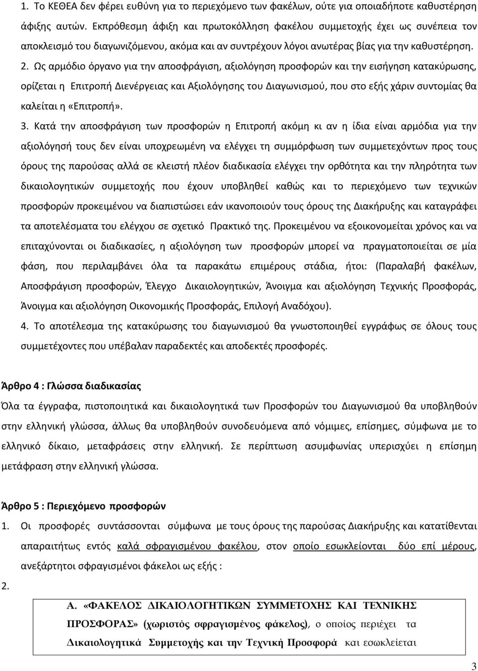 Ως αρμόδιο όργανο για την αποσφράγιση, αξιολόγηση προσφορών και την εισήγηση κατακύρωσης, ορίζεται η Επιτροπή Διενέργειας και Αξιολόγησης του Διαγωνισμού, που στο εξής χάριν συντομίας θα καλείται η