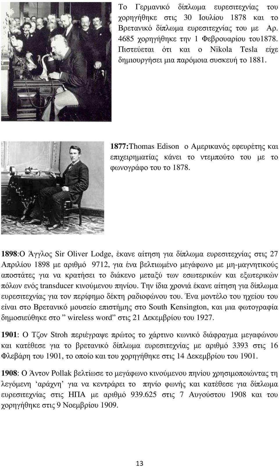 1898:Ο Άγγλος Sir Oliver Lodge, έκανε αίτηση για δίπλωµα ευρεσιτεχνίας στις 27 Απριλίου 1898 µε αριθµό 9712, για ένα βελτιωµένο µεγάφωνο µε µη-µαγνητικούς αποστάτες για να κρατήσει το διάκενο µεταξύ