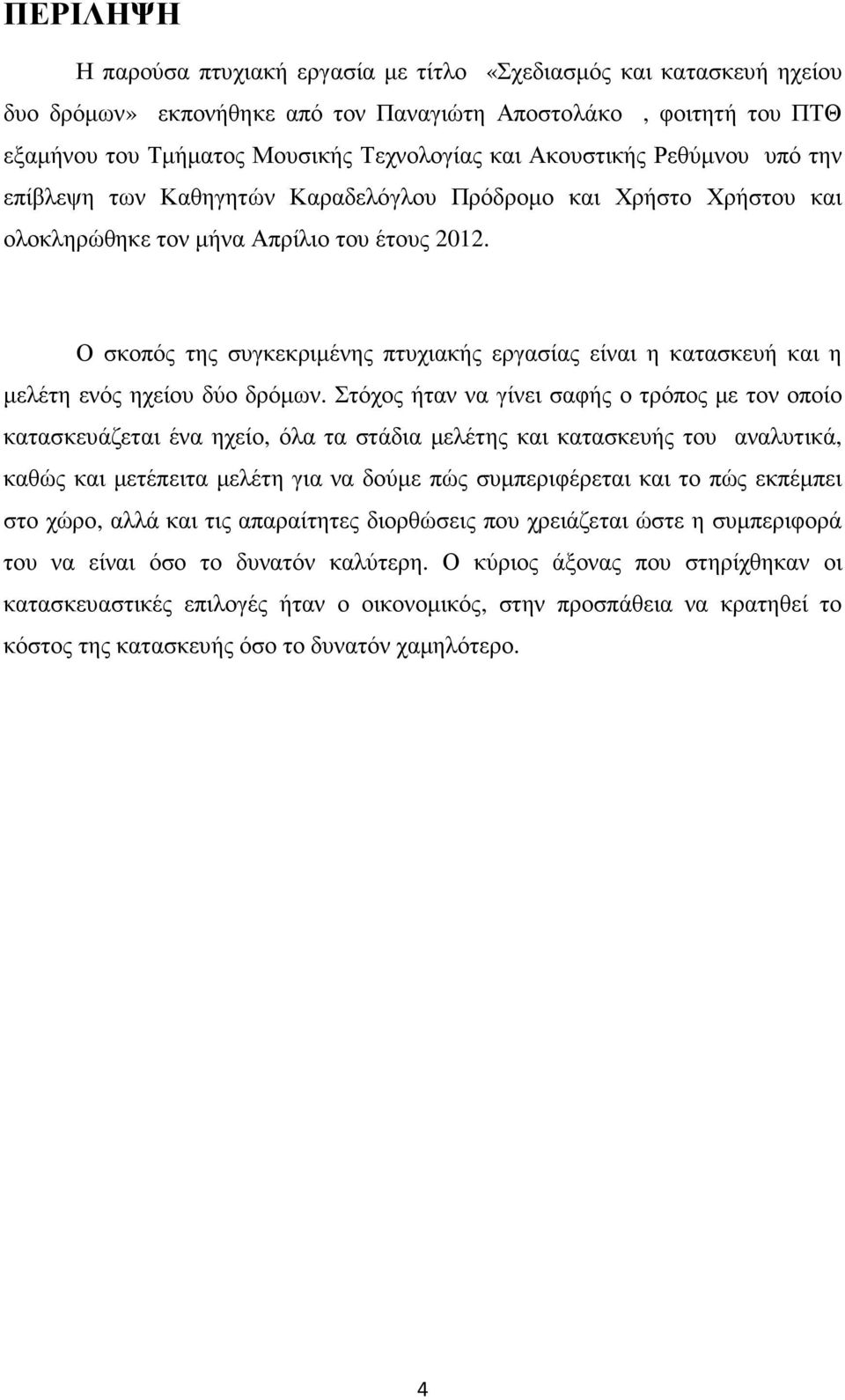 Ο σκοπός της συγκεκριµένης πτυχιακής εργασίας είναι η κατασκευή και η µελέτη ενός ηχείου δύο δρόµων.