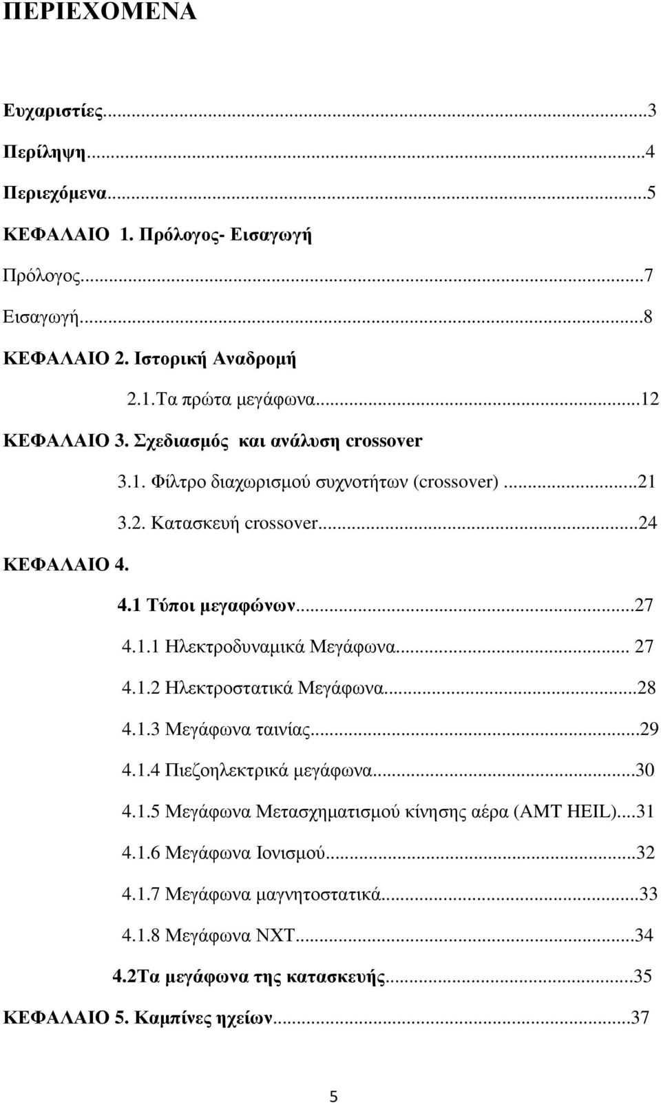 1.1 Ηλεκτροδυναµικά Μεγάφωνα... 27 4.1.2 Ηλεκτροστατικά Μεγάφωνα...28 4.1.3 Μεγάφωνα ταινίας...29 4.1.4 Πιεζοηλεκτρικά µεγάφωνα...30 4.1.5 Μεγάφωνα Μετασχηµατισµού κίνησης αέρα (AMT HEIL).