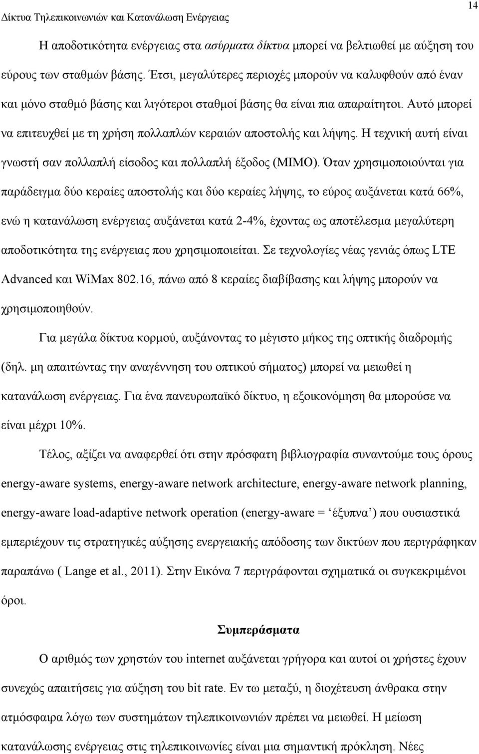 Αυτό μπορεί να επιτευχθεί με τη χρήση πολλαπλών κεραιών αποστολής και λήψης. Η τεχνική αυτή είναι γνωστή σαν πολλαπλή είσοδος και πολλαπλή έξοδος (ΜΙΜΟ).