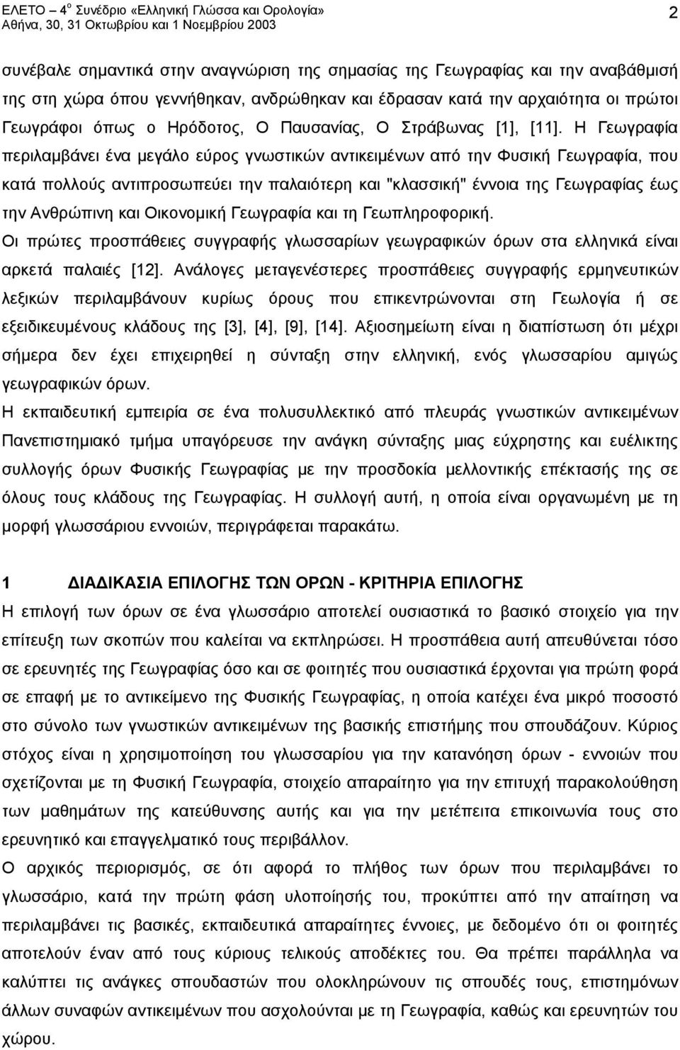 Η Γεωγραφία περιλαμβάνει ένα μεγάλο εύρος γνωστικών αντικειμένων από την Φυσική Γεωγραφία, που κατά πολλούς αντιπροσωπεύει την παλαιότερη και "κλασσική" έννοια της Γεωγραφίας έως την Ανθρώπινη και