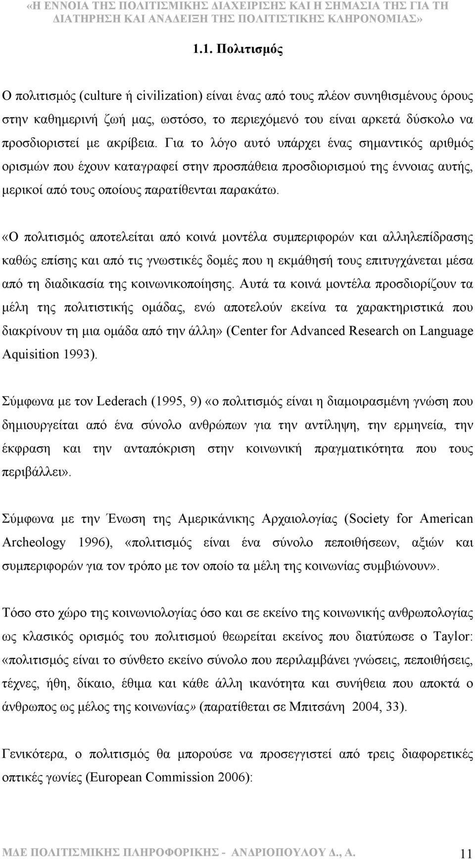 «Ο πολιτισµός αποτελείται από κοινά µοντέλα συµπεριφορών και αλληλεπίδρασης καθώς επίσης και από τις γνωστικές δοµές που η εκµάθησή τους επιτυγχάνεται µέσα από τη διαδικασία της κοινωνικοποίησης.