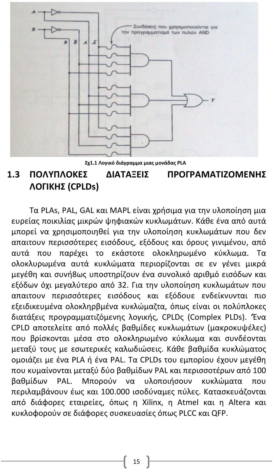 Κάθε ένα από αυτά μπορεί να χρησιμοποιηθεί για την υλοποίηση κυκλωμάτων που δεν απαιτουν περισσότερες εισόδους, εξόδους και όρους γινιμένου, από αυτά που παρέχει το εκάστοτε ολοκληρωμένο κύκλωμα.