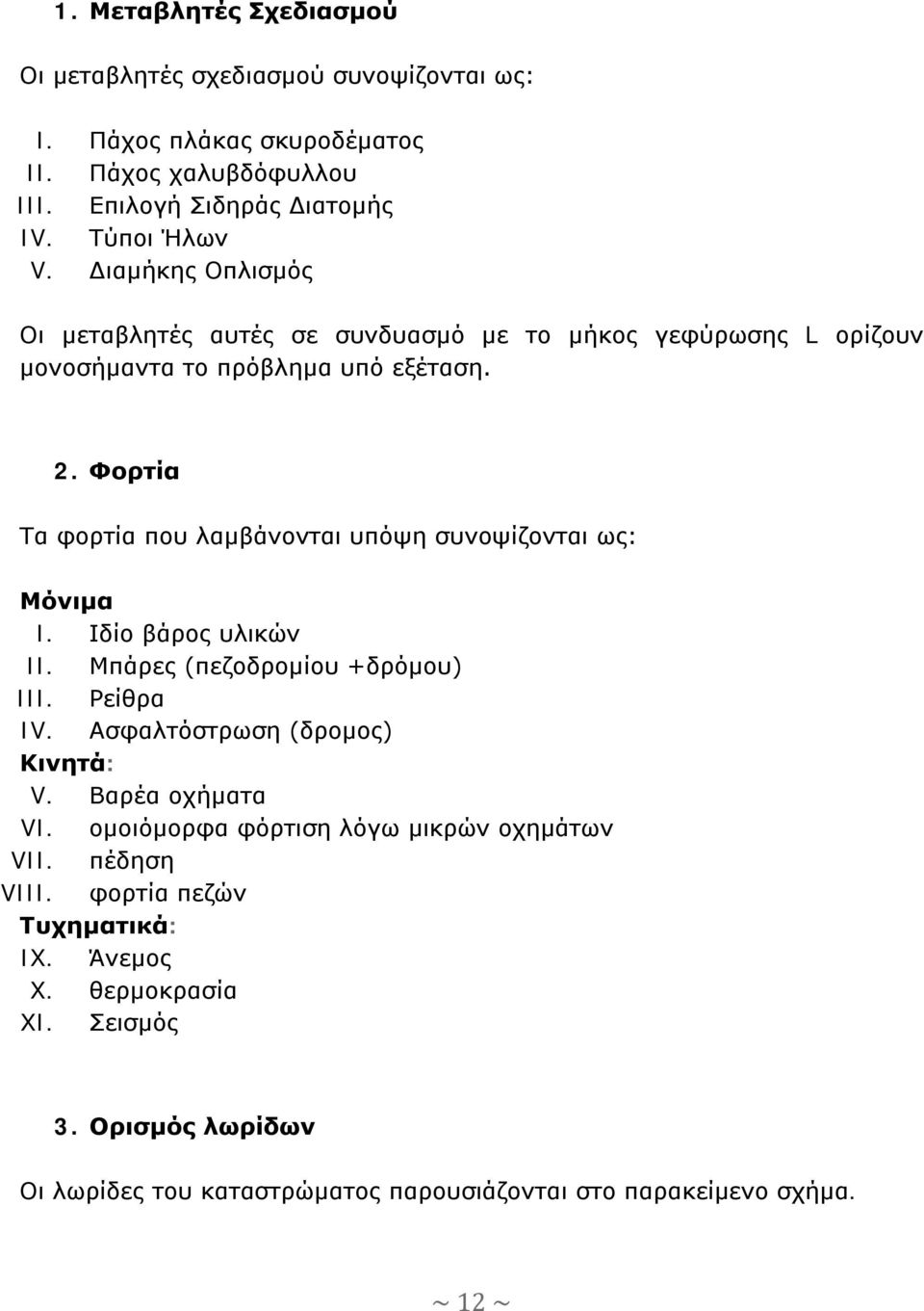 Φορτία Τα φορτία που λαμβάνονται υπόψη συνοψίζονται ως: Μόνιμα I. Ιδίο βάρος υλικών II. Μπάρες (πεζοδρομίου +δρόμου) III. Ρείθρα IV. Ασφαλτόστρωση (δρομος) Κινητά: V.