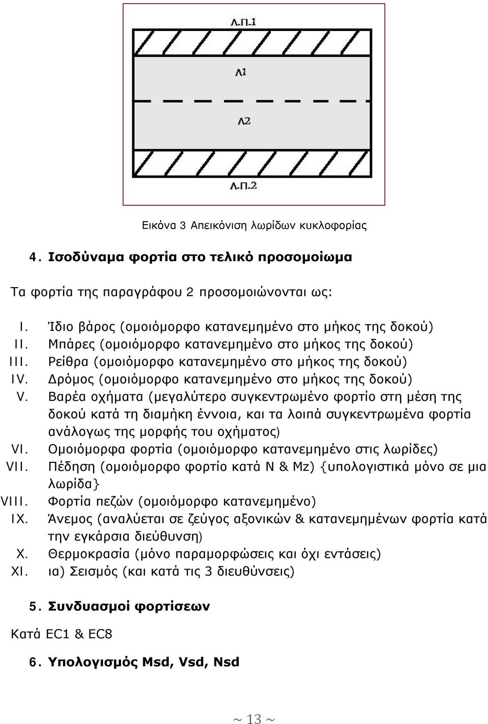 Βαρέα οχήματα (μεγαλύτερο συγκεντρωμένο φορτίο στη μέση της δοκού κατά τη διαμήκη έννοια, και τα λοιπά συγκεντρωμένα φορτία ανάλογως της μορφής του οχήματος) VI.