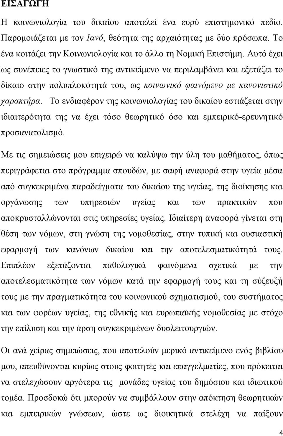 Αυτό έχει ως συνέπειες το γνωστικό της αντικείμενο να περιλαμβάνει και εξετάζει το δίκαιο στην πολυπλοκότητά του, ως κοινωνικό φαινόμενο με κανονιστικό χαρακτήρα.