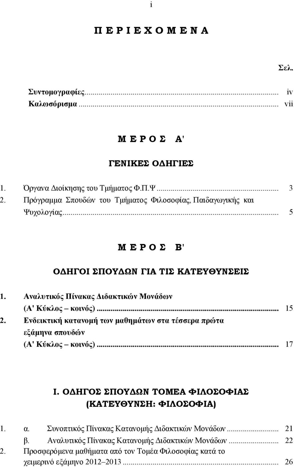 Aναλυτικός Πίνακας Διδακτικών Mονάδων (A' Kύκλος κοινός)... 15 2. Eνδεικτική κατανομή των μαθημάτων στα τέσσερα πρώτα εξάμηνα σπουδών (A' Kύκλος κοινός)... 17 I.