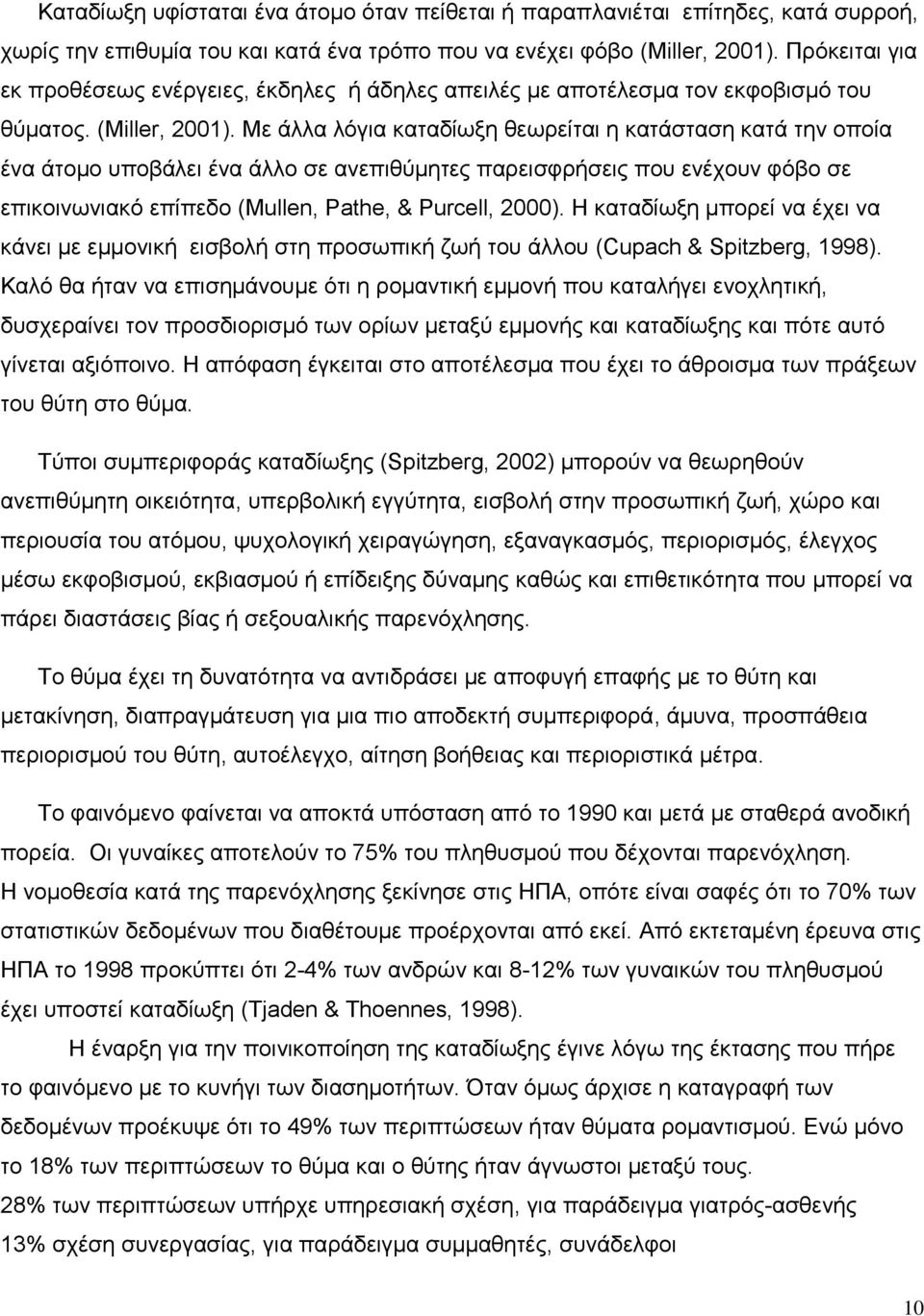 Με άλλα λόγια καταδίωξη θεωρείται η κατάσταση κατά την οποία ένα άτομο υποβάλει ένα άλλο σε ανεπιθύμητες παρεισφρήσεις που ενέχουν φόβο σε επικοινωνιακό επίπεδο (Mullen, Pathe, & Purcell, 2000).