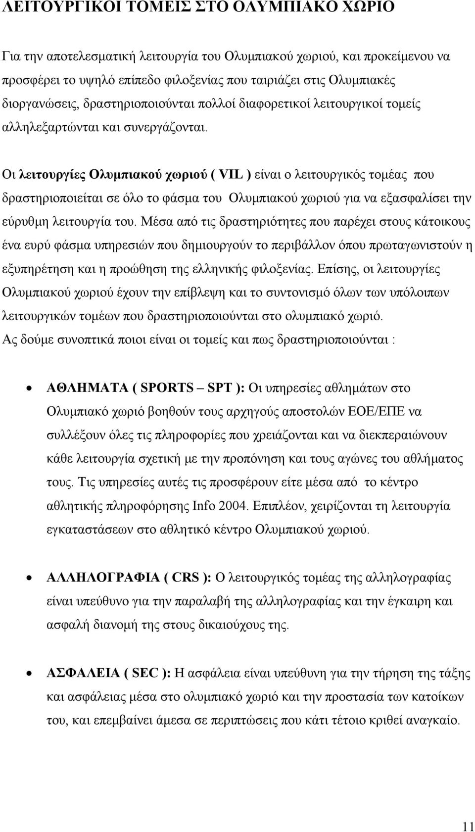 Οι λειτουργίες Ολυµπιακού χωριού ( VIL ) είναι ο λειτουργικός τοµέας που δραστηριοποιείται σε όλο το φάσµα του Ολυµπιακού χωριού για να εξασφαλίσει την εύρυθµη λειτουργία του.