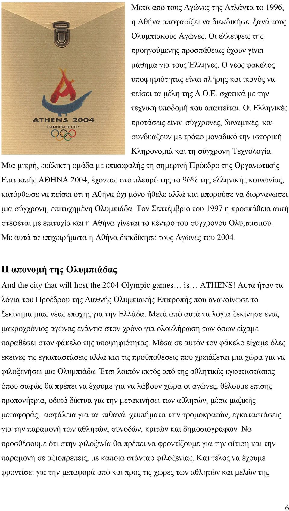 Οι Ελληνικές προτάσεις είναι σύγχρονες, δυναµικές, και συνδυάζουν µε τρόπο µοναδικό την ιστορική Κληρονοµιά και τη σύγχρονη Τεχνολογία.