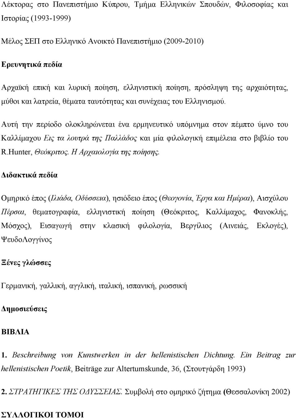 Αυτή την περίοδο ολοκληρώνεται ένα ερμηνευτικό υπόμνημα στον πέμπτο ύμνο του Καλλίμαχου Εις τα λουτρά της Παλλάδος και μία φιλολογική επιμέλεια στο βιβλίο του R.Hunter, Θεόκριτος.