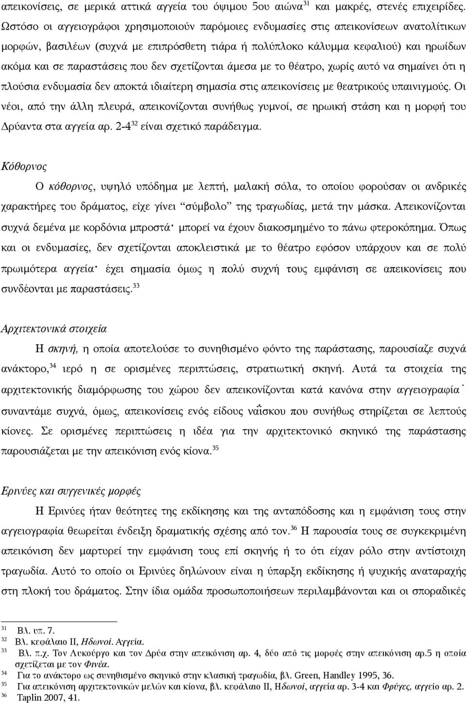 παραστάσεις που δεν σχετίζονται άμεσα με το θέατρο, χωρίς αυτό να σημαίνει ότι η πλούσια ενδυμασία δεν αποκτά ιδιαίτερη σημασία στις απεικονίσεις με θεατρικούς υπαινιγμούς.