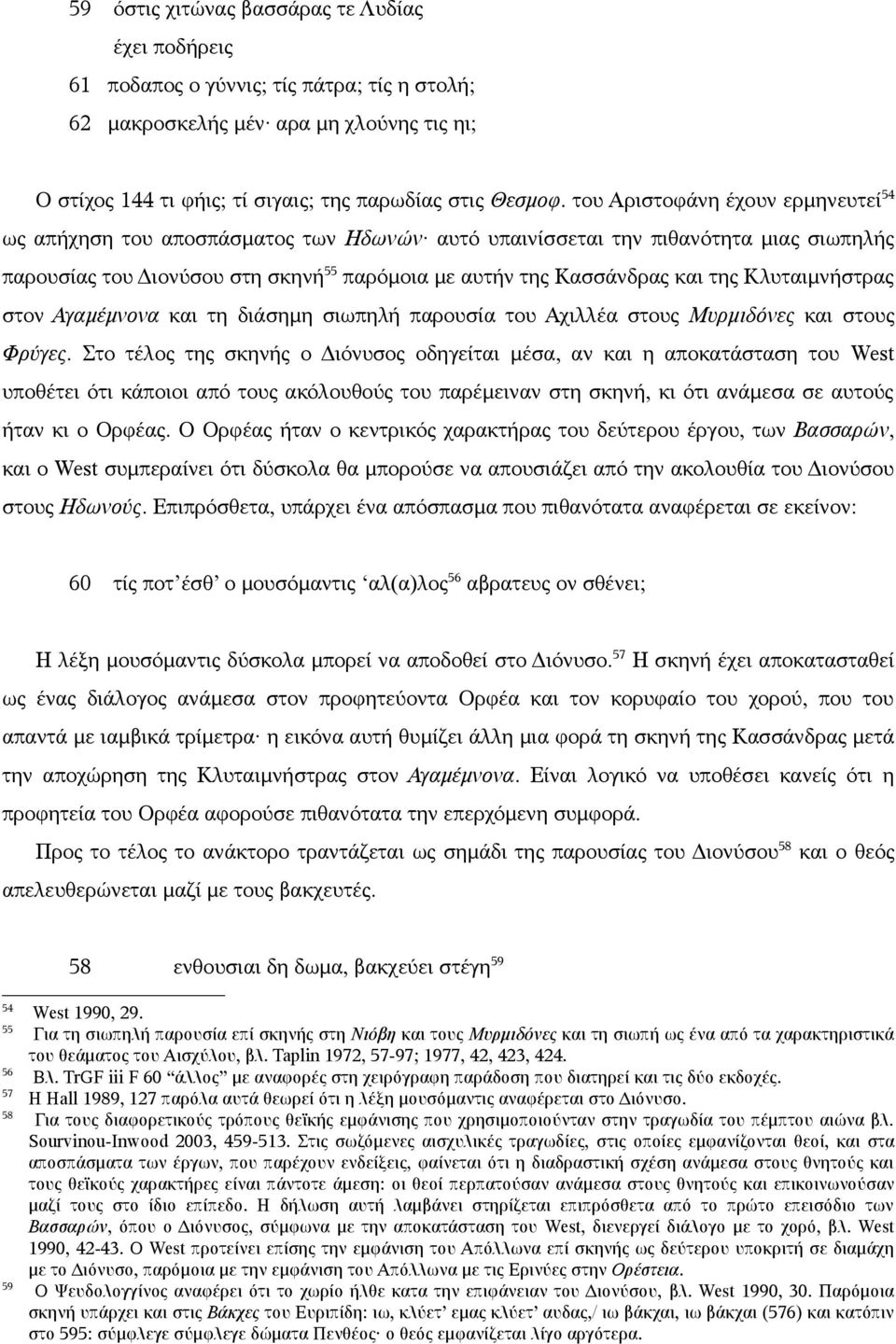 Κλυταιμνήστρας στον Αγαμέμνονα και τη διάσημη σιωπηλή παρουσία του Αχιλλέα στους Μυρμιδόνες και στους Φρύγες.