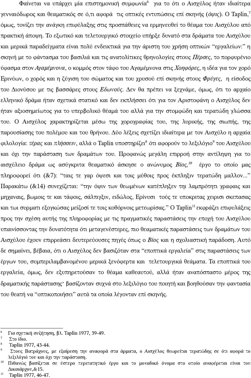 Το εξωτικό και τελετουργικό στοιχείο υπήρξε δυνατό στα δράματα του Αισχύλου και μερικά παραδείγματα είναι πολύ ενδεικτικά για την άριστη του χρήση οπτικών εργαλείων: η σκηνή με το φάντασμα του