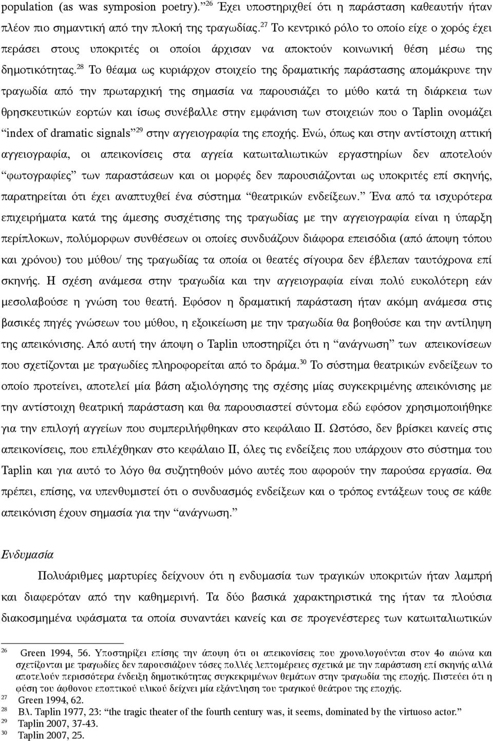 28 Το θέαμα ως κυριάρχον στοιχείο της δραματικής παράστασης απομάκρυνε την τραγωδία από την πρωταρχική της σημασία να παρουσιάζει το μύθο κατά τη διάρκεια των θρησκευτικών εορτών και ίσως συνέβαλλε