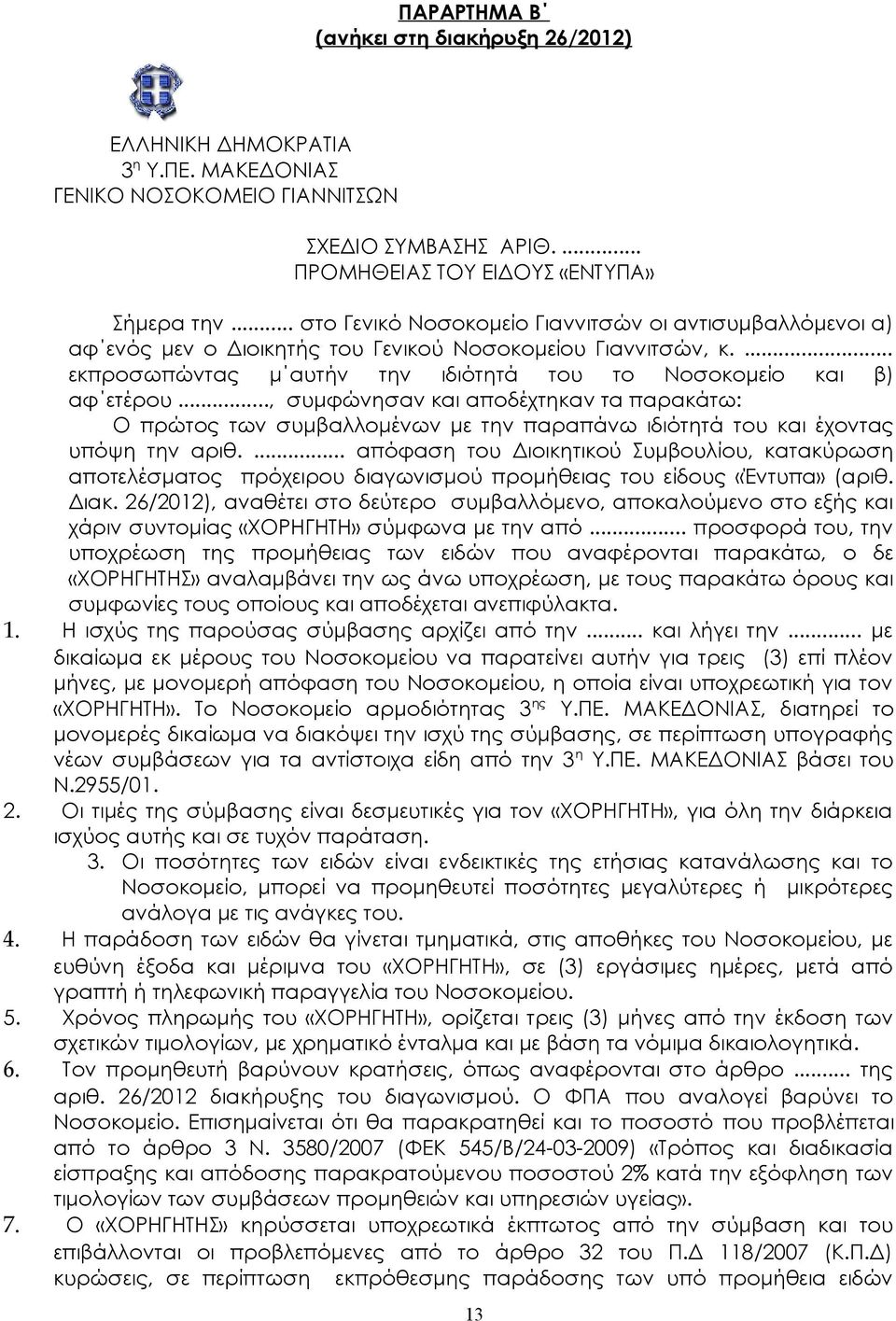 .., συμφώνησαν και αποδέχτηκαν τα παρακάτω: Ο πρώτος των συμβαλλομένων με την παραπάνω ιδιότητά του και έχοντας υπόψη την αριθ.