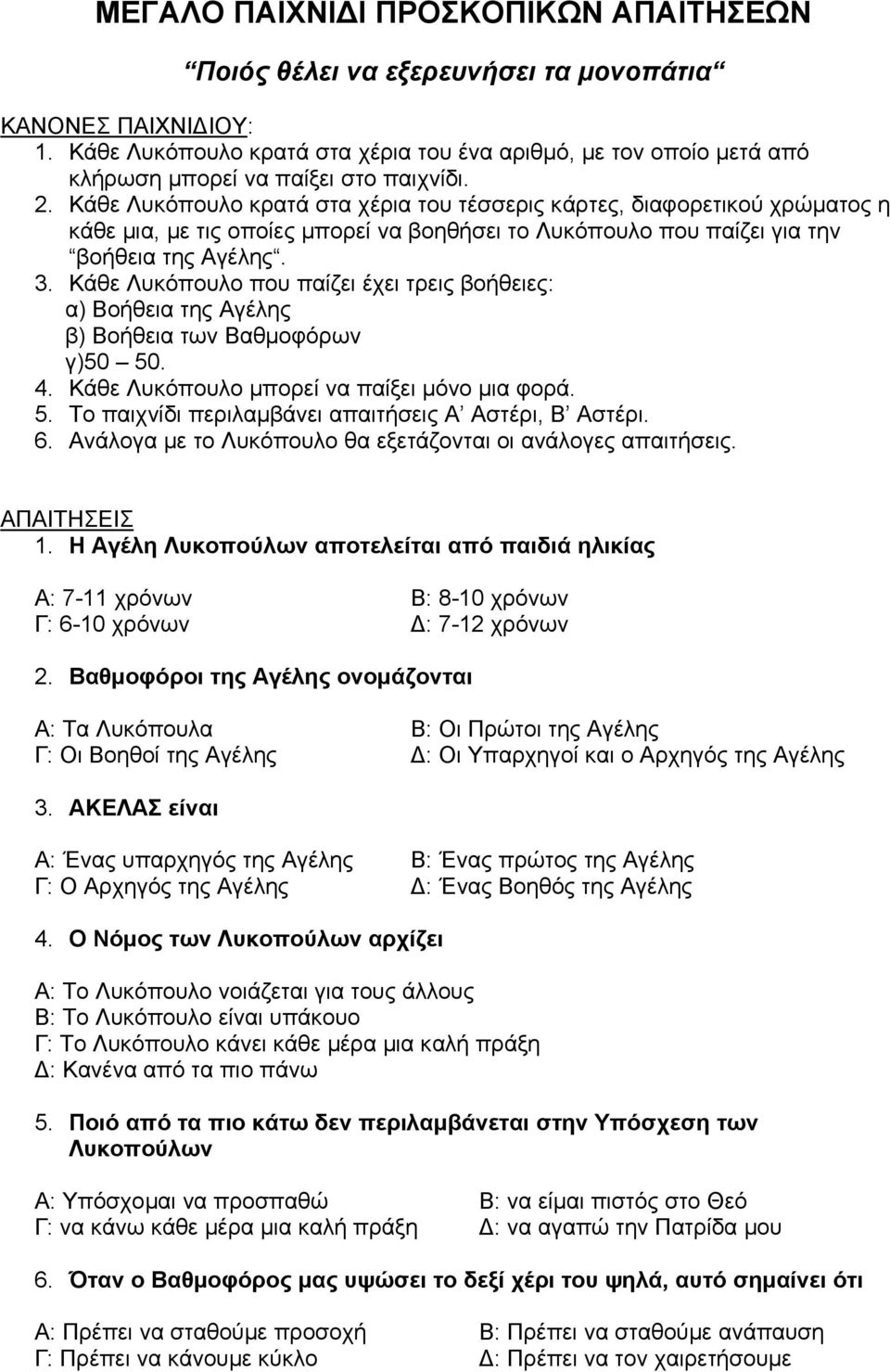 Κάθε Λυκόπουλο κρατά στα χέρια του τέσσερις κάρτες, διαφορετικού χρώµατος η κάθε µια, µε τις οποίες µπορεί να βοηθήσει το Λυκόπουλο που παίζει για την βοήθεια της Αγέλης. 3.