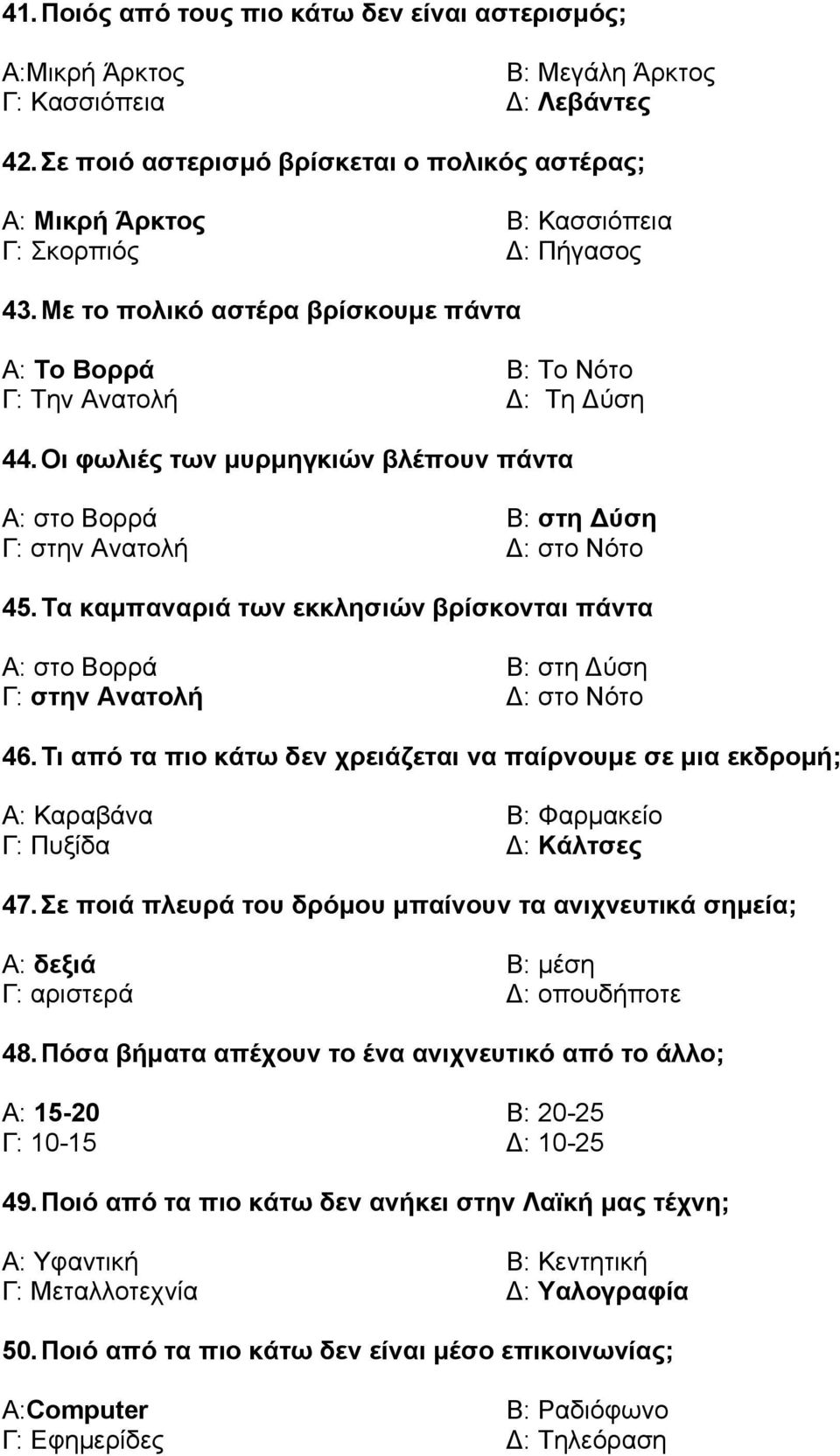 Οι φωλιές των µυρµηγκιών βλέπουν πάντα Α: στο Βορρά Β: στη ύση Γ: στην Ανατολή : στο Νότο 45. Τα καµπαναριά των εκκλησιών βρίσκονται πάντα Α: στο Βορρά Β: στη ύση Γ: στην Ανατολή : στο Νότο 46.