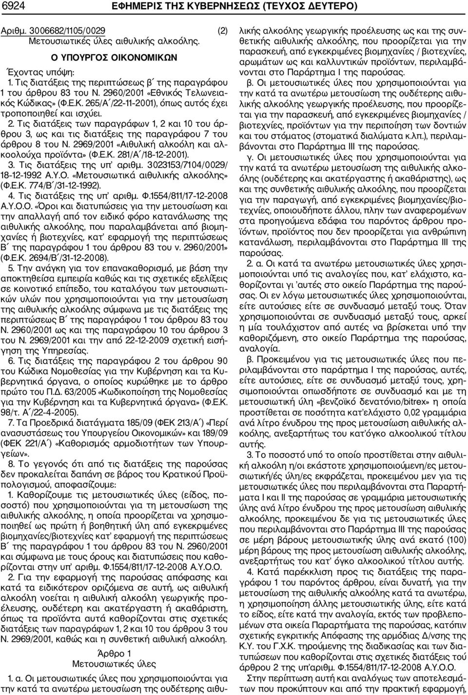 2969/2001 «Αιθυλική αλκοόλη και αλ κοολούχα προϊόντα» (Φ.Ε.Κ. 281/Α /18 12 2001). 3. Τις διατάξεις της υπ αριθμ. 3023153/7104/0029/ 18 12 1992 Α.Υ.Ο. «Μετουσιωτικά αιθυλικής αλκοόλης» (Φ.Ε.Κ. 774/Β /31 12 1992).