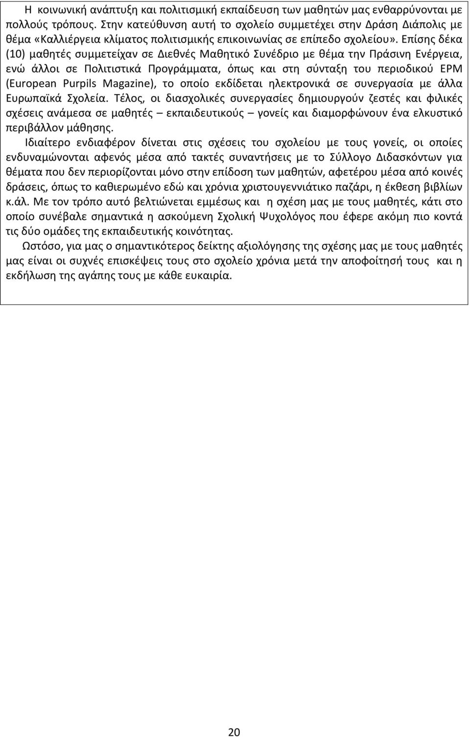 Επίσης δέκα (10) μαθητές συμμετείχαν σε Διεθνές Μαθητικό Συνέδριο με θέμα την Πράσινη Ενέργεια, ενώ άλλοι σε Πολιτιστικά Προγράμματα, όπως και στη σύνταξη του περιοδικού EPM (European Purpils