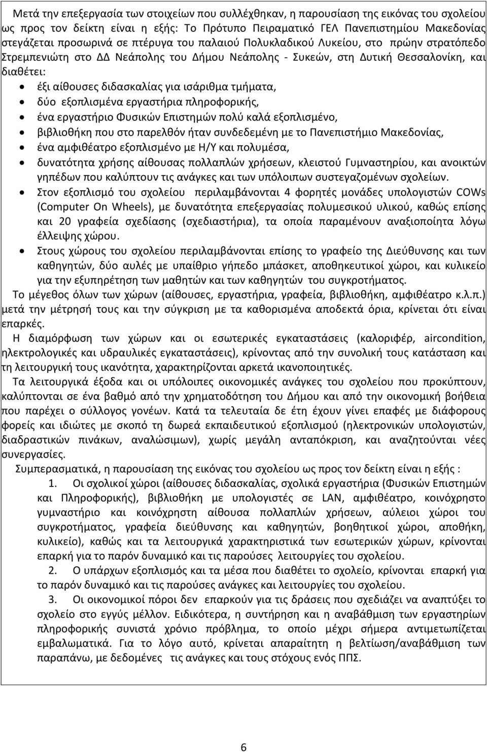 τμήματα, δύο εξοπλισμένα εργαστήρια πληροφορικής, ένα εργαστήριο Φυσικών Επιστημών πολύ καλά εξοπλισμένο, βιβλιοθήκη που στο παρελθόν ήταν συνδεδεμένη με το Πανεπιστήμιο Μακεδονίας, ένα αμφιθέατρο