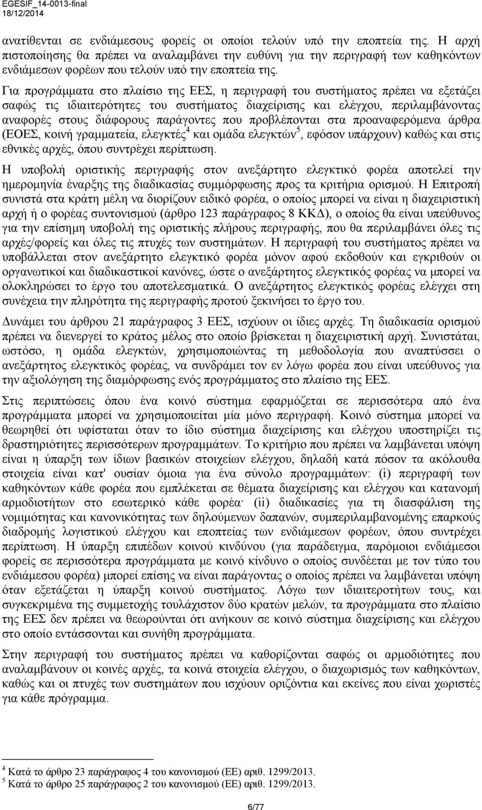 Για προγράμματα στο πλαίσιο της ΕΕΣ, η περιγραφή του συστήματος πρέπει να εξετάζει σαφώς τις ιδιαιτερότητες του συστήματος διαχείρισης και ελέγχου, περιλαμβάνοντας αναφορές στους διάφορους παράγοντες