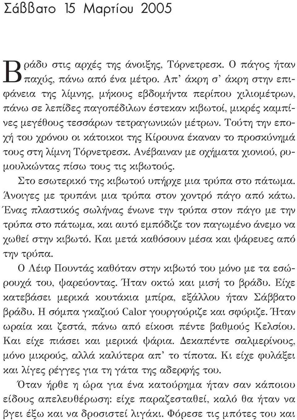 Τούτη την εποχή του χρόνου οι κάτοικοι της Κίρουνα έκαναν το προσκύνημά τους στη λίμνη Τόρνετρεσκ. Ανέβαιναν με οχήματα χιονιού, ρυμουλκώντας πίσω τους τις κιβωτούς.