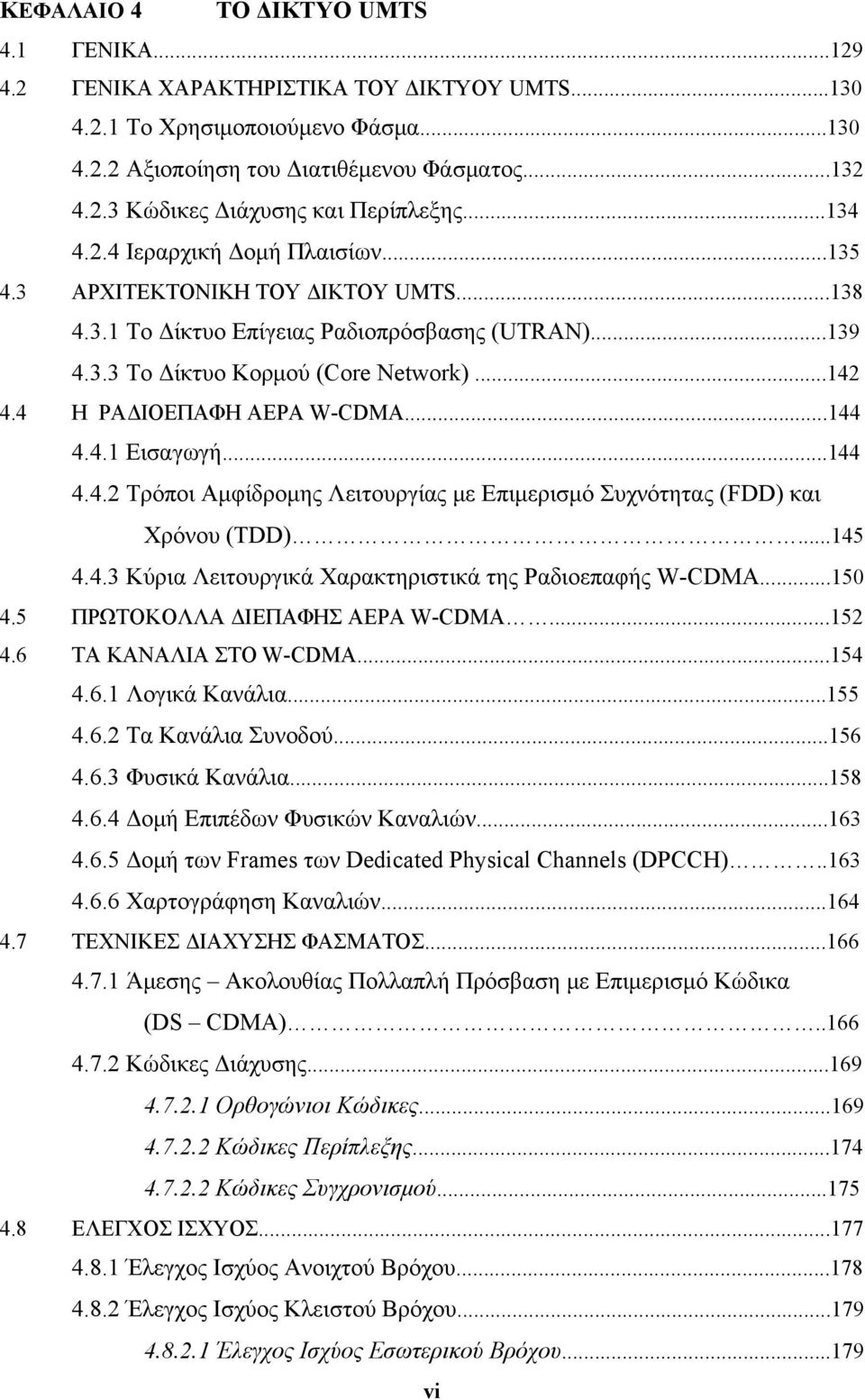 4 Η ΡΑΔΙΟΕΠΑΦΗ ΑΕΡΑ W-CDMA...144 4.4.1 Εισαγωγή...144 4.4.2 Τρόποι Αμφίδρομης Λειτουργίας με Επιμερισμό Συχνότητας (FDD) και Χρόνου (TDD)...145 4.4.3 Κύρια Λειτουργικά Χαρακτηριστικά της Ραδιοεπαφής W-CDMA.