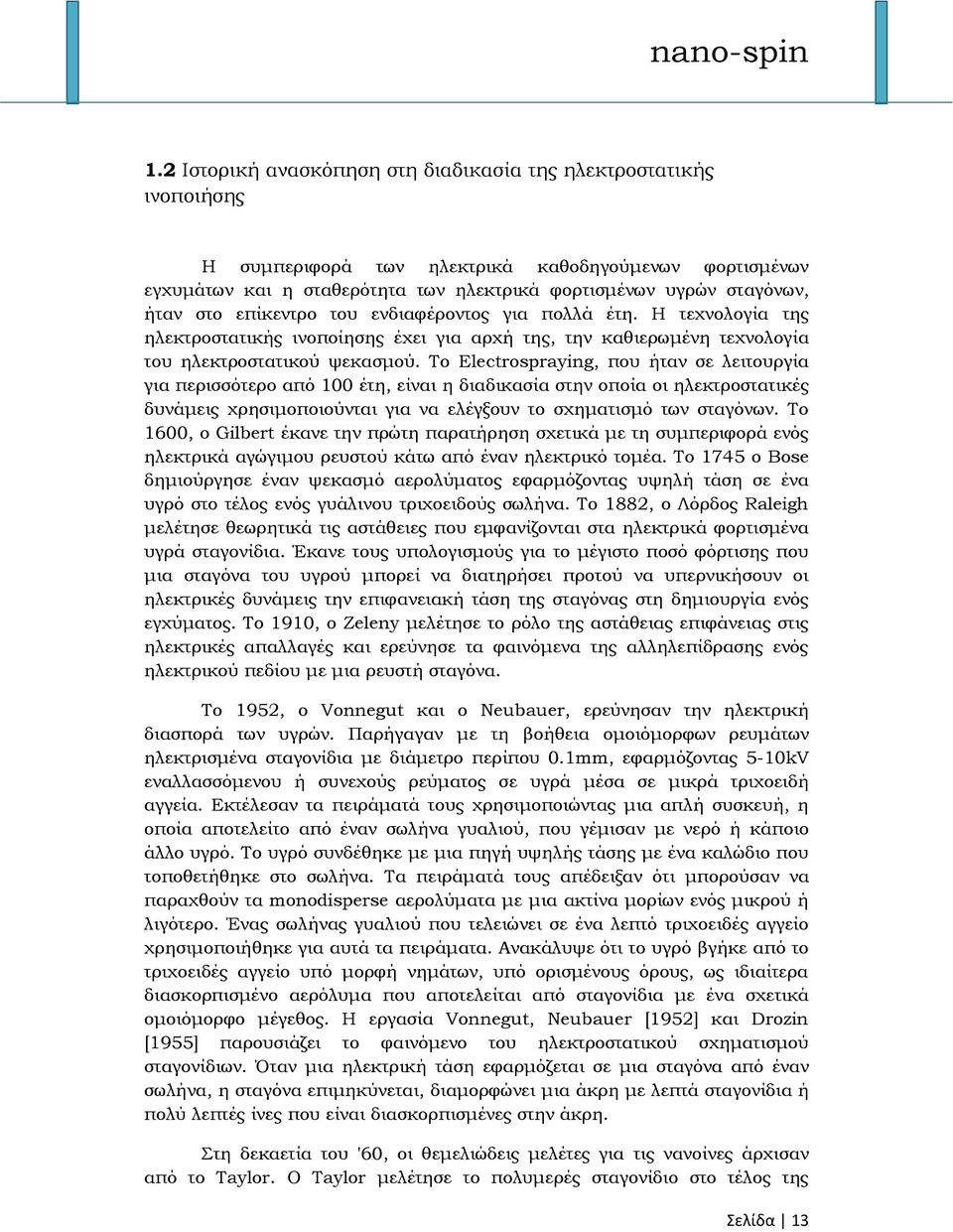 Σο Electrospraying, που ήταν σε λειτουργία για περισσότερο από 100 έτη, είναι η διαδικασία στην οποία οι ηλεκτροστατικές δυνάμεις χρησιμοποιούνται για να ελέγξουν το σχηματισμό των σταγόνων.