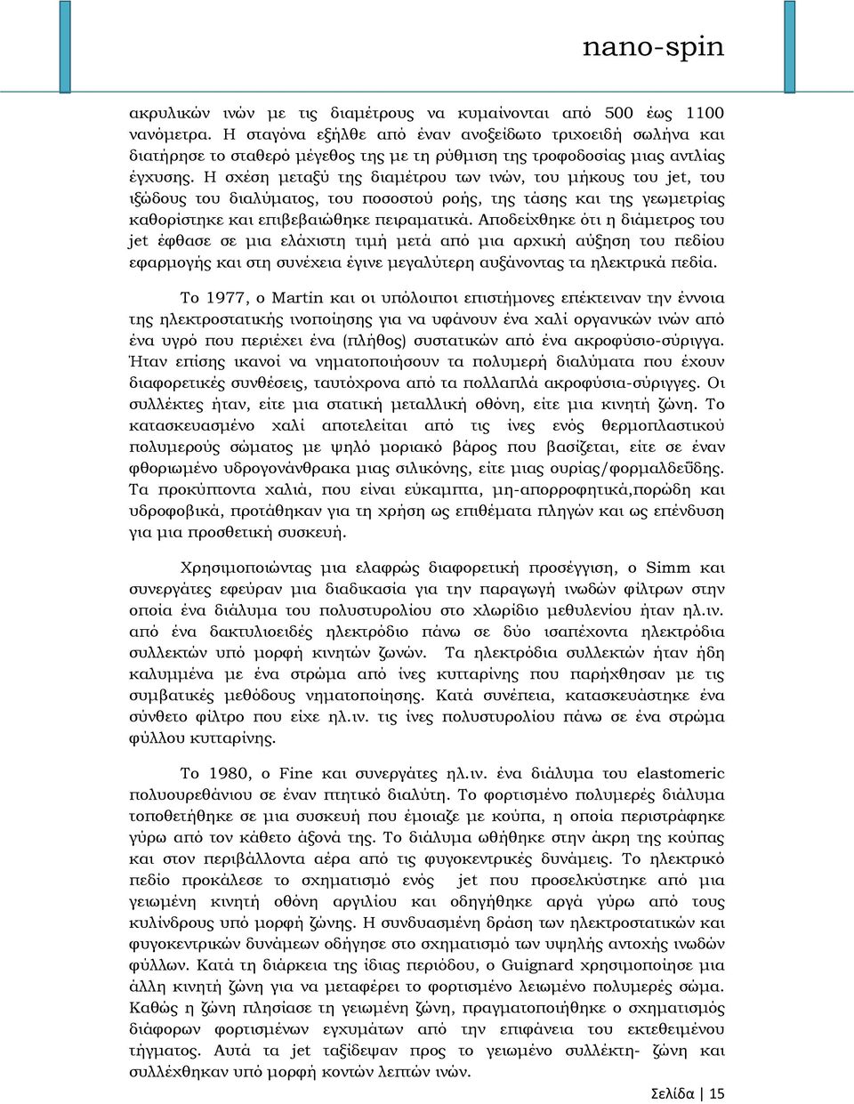 Η σχέση μεταξύ της διαμέτρου των ινών, του μήκους του jet, του ιξώδους του διαλύματος, του ποσοστού ροής, της τάσης και της γεωμετρίας καθορίστηκε και επιβεβαιώθηκε πειραματικά.