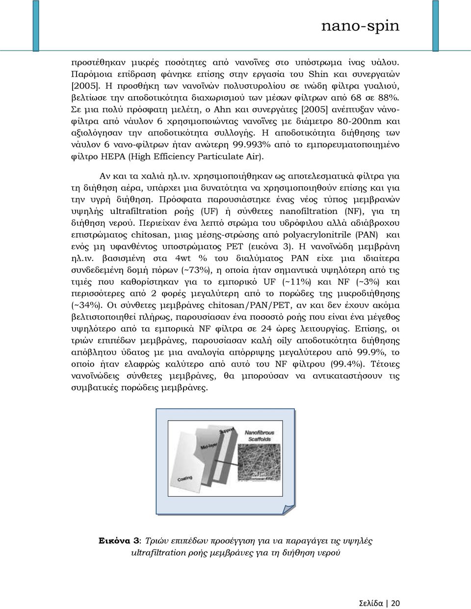 ε μια πολύ πρόσφατη μελέτη, ο Ahn και συνεργάτες [2005] ανέπτυξαν νάνοφίλτρα από νάυλον 6 χρησιμοποιώντας νανοΐνες με διάμετρο 80-200nm και αξιολόγησαν την αποδοτικότητα συλλογής.