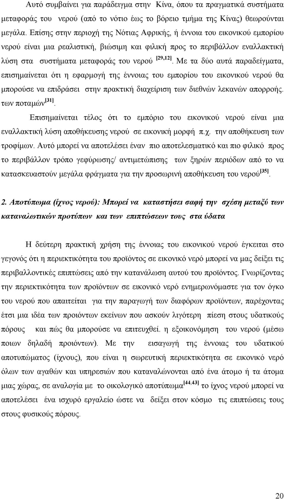 Με τα δύο αυτά παραδείγµατα, επισηµαίνεται ότι η εφαρµογή της έννοιας του εµπορίου του εικονικού νερού θα µπορούσε να επιδράσει στην πρακτική διαχείριση των διεθνών λεκανών απορροής. των ποταµών [31].