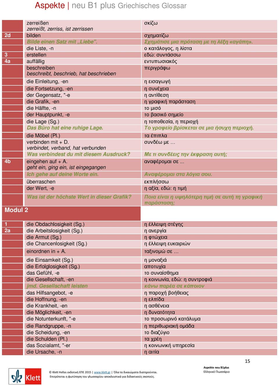 Gegensatz, "-e die Grafik, -en die Hälfte, -n der Hauptpunkt, -e die Lage (Sg.) Das Büro hat eine ruhige Lage. die Möbel (Pl.) verbinden mit + D.