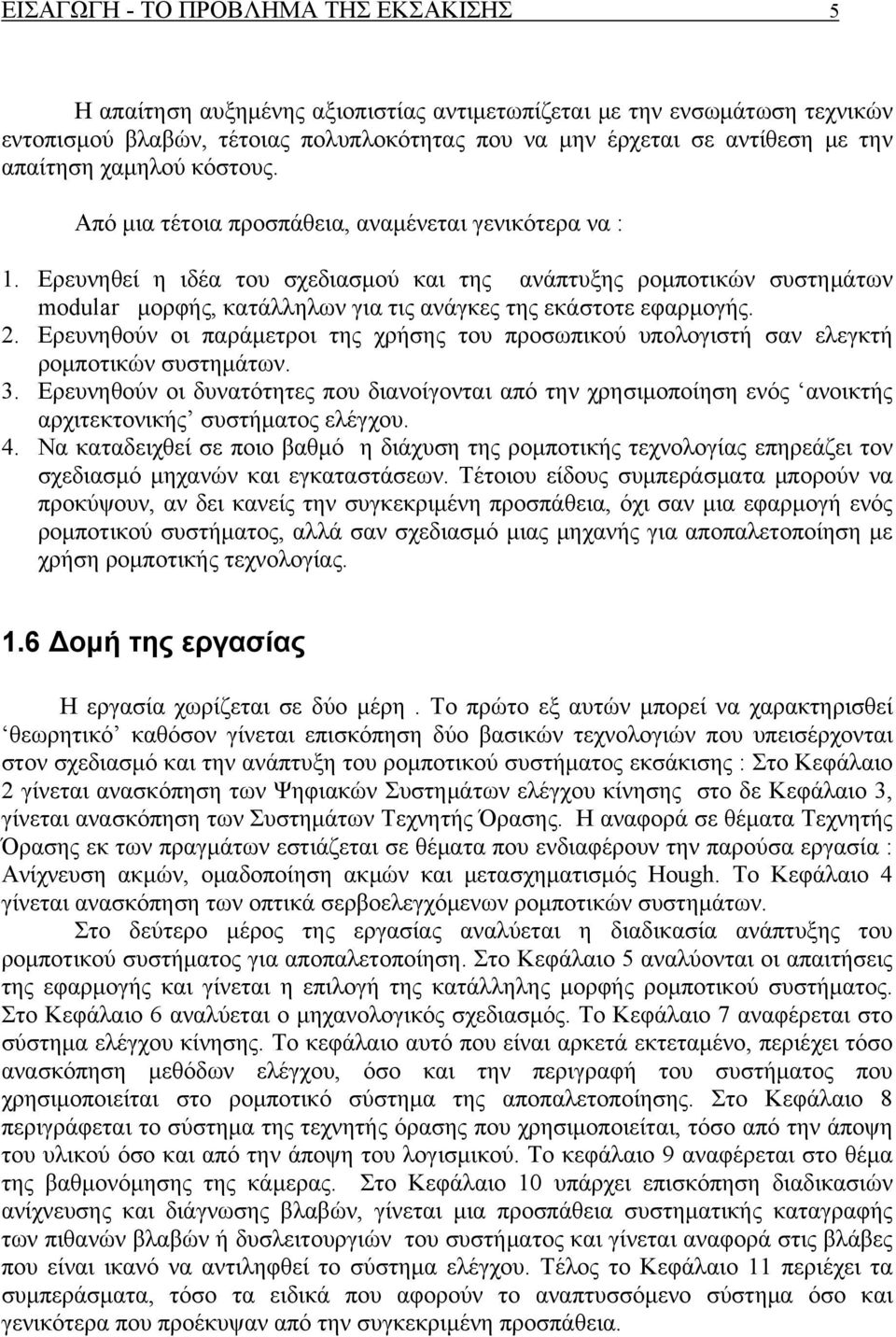 Ερευνηθεί η ιδέα του σχεδιασμού και της ανάπτυξης ρομποτικών συστημάτων modular μορφής, κατάλληλων για τις ανάγκες της εκάστοτε εφαρμογής.