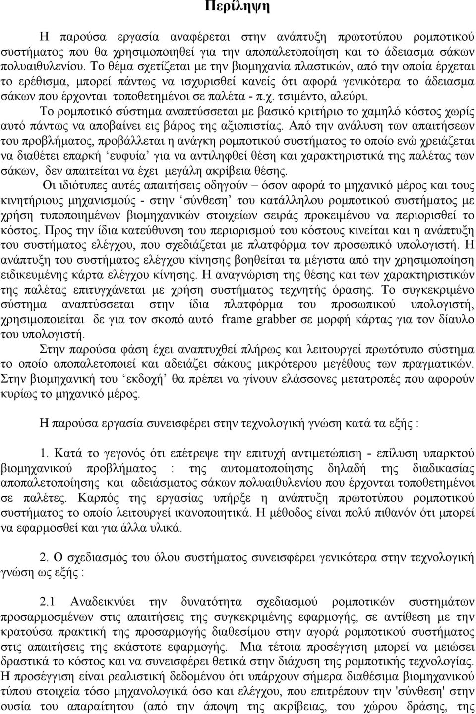 Το ρομποτικό σύστημα αναπτύσσεται με βασικό κριτήριο το χαμηλό κόστος χωρίς αυτό πάντως να αποβαίνει εις βάρος της αξιοπιστίας.