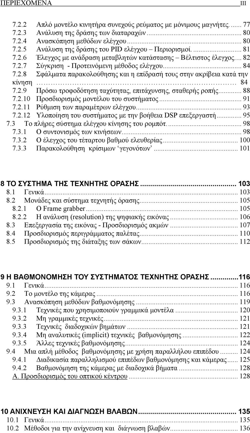 .8 Σφάλματα παρακολούθησης και η επίδρασή τους στην ακρίβεια κατά την κίνηση 84 7..9 Πρόσω τροφοδότηση ταχύτητας, επιτάχυνσης, σταθερής ροπής... 88 7..10 Προσδιορισμός μοντέλου του συστήματος... 91 7.