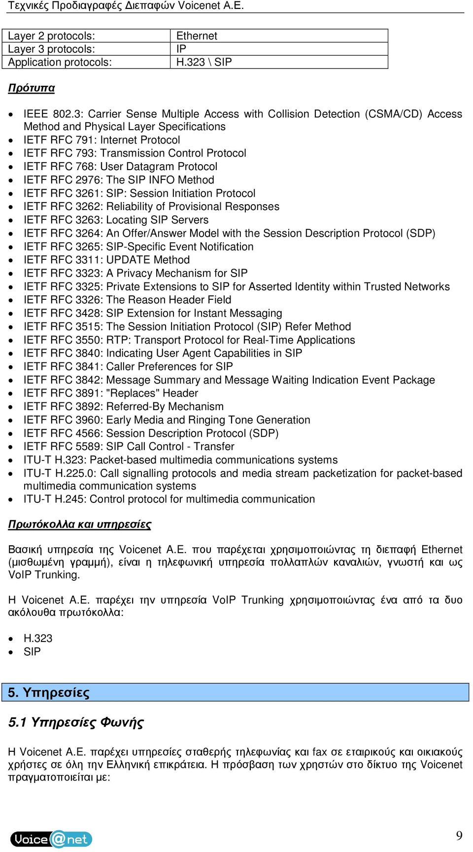 RFC 768: User Datagram Protocol IETF RFC 2976: The SIP INFO Method IETF RFC 3261: SIP: Session Initiation Protocol IETF RFC 3262: Reliability of Provisional Responses IETF RFC 3263: Locating SIP