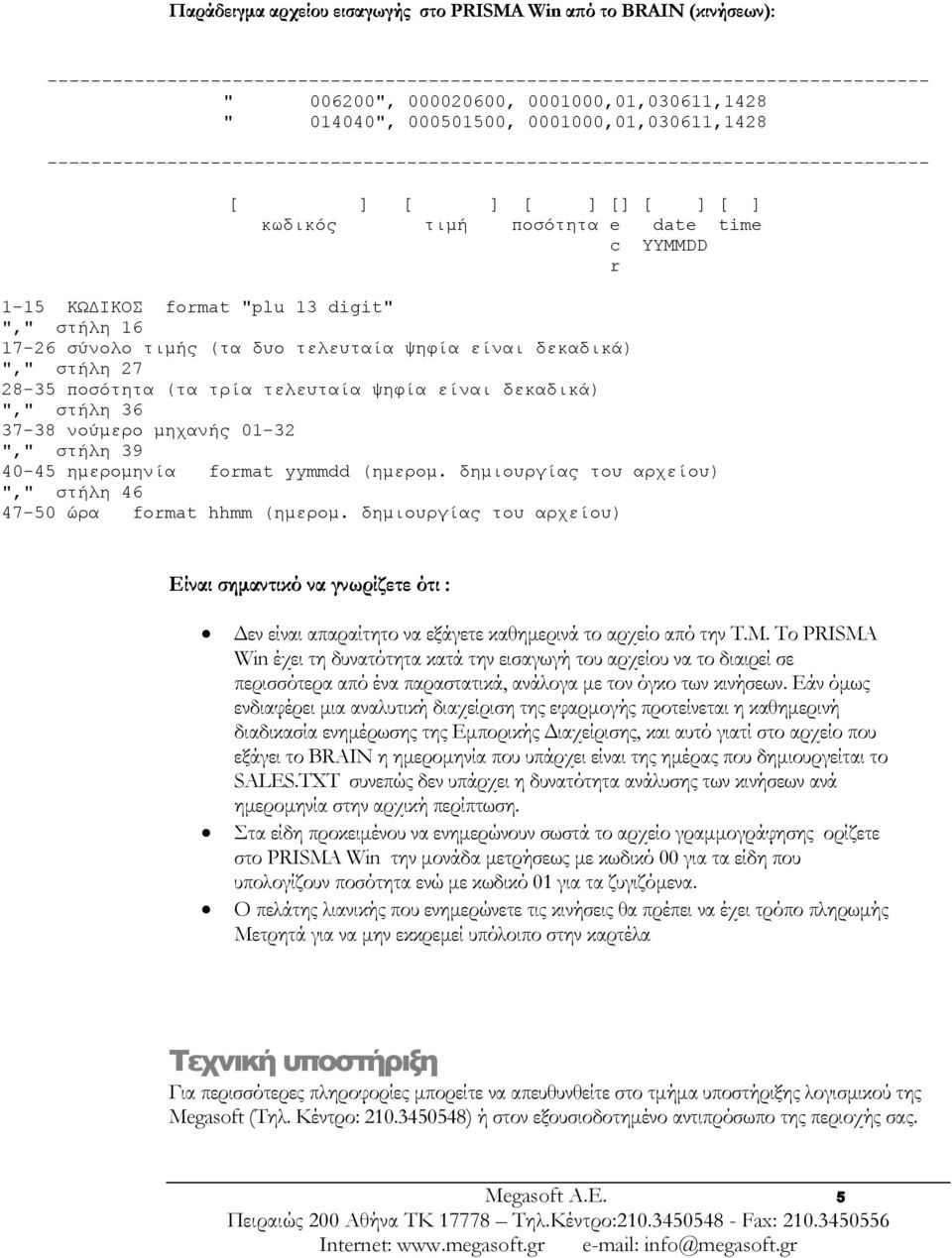 στήλη 36 37-38 νούµερο µηχανής 01-32 στήλη 39 40-45 ηµεροµηνία format yymmdd (ηµεροµ. δηµιουργίας του αρχείου) στήλη 46 47-50 ώρα format hhmm (ηµεροµ.