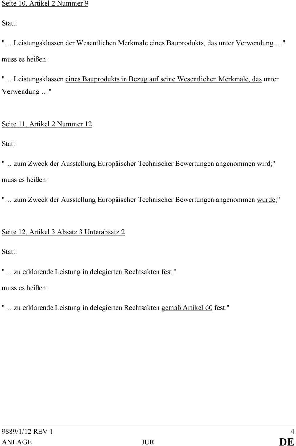Bewertungen angenommen wird;" muss es heißen: " zum Zweck der Ausstellung Europäischer Technischer Bewertungen angenommen wurde;" Seite 12, Artikel 3 Absatz 3 Unterabsatz 2