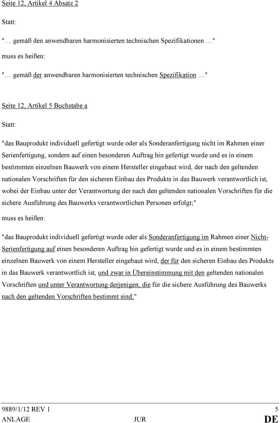 es in einem bestimmten einzelnen Bauwerk von einem Hersteller eingebaut wird, der nach den geltenden nationalen Vorschriften für den sicheren Einbau des Produkts in das Bauwerk verantwortlich ist,