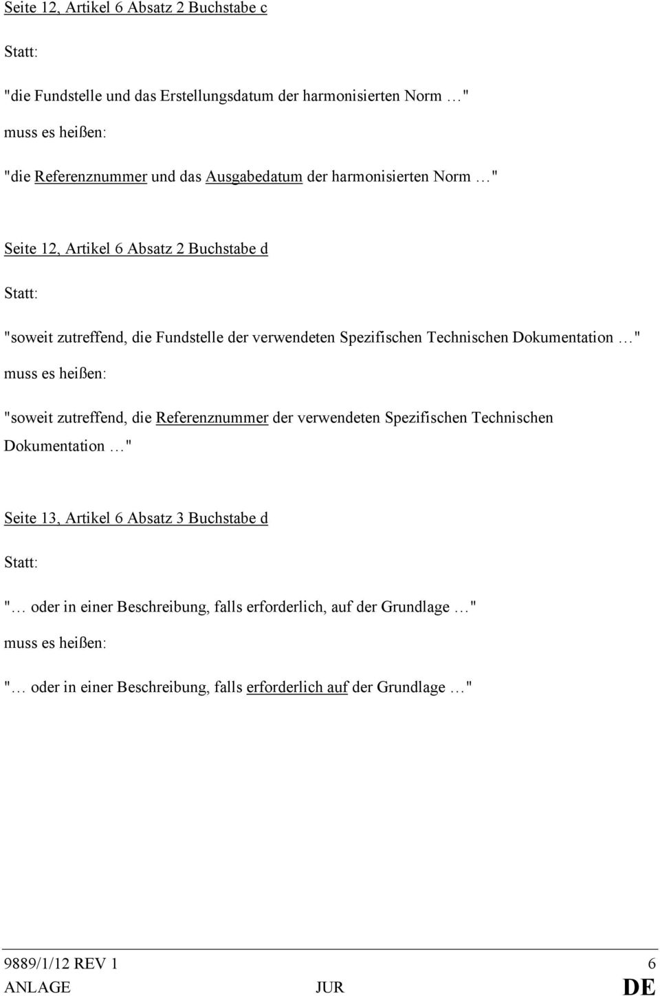 Dokumentation " muss es heißen: "soweit zutreffend, die Referenznummer der verwendeten Spezifischen Technischen Dokumentation " Seite 13, Artikel 6 Absatz 3 Buchstabe d