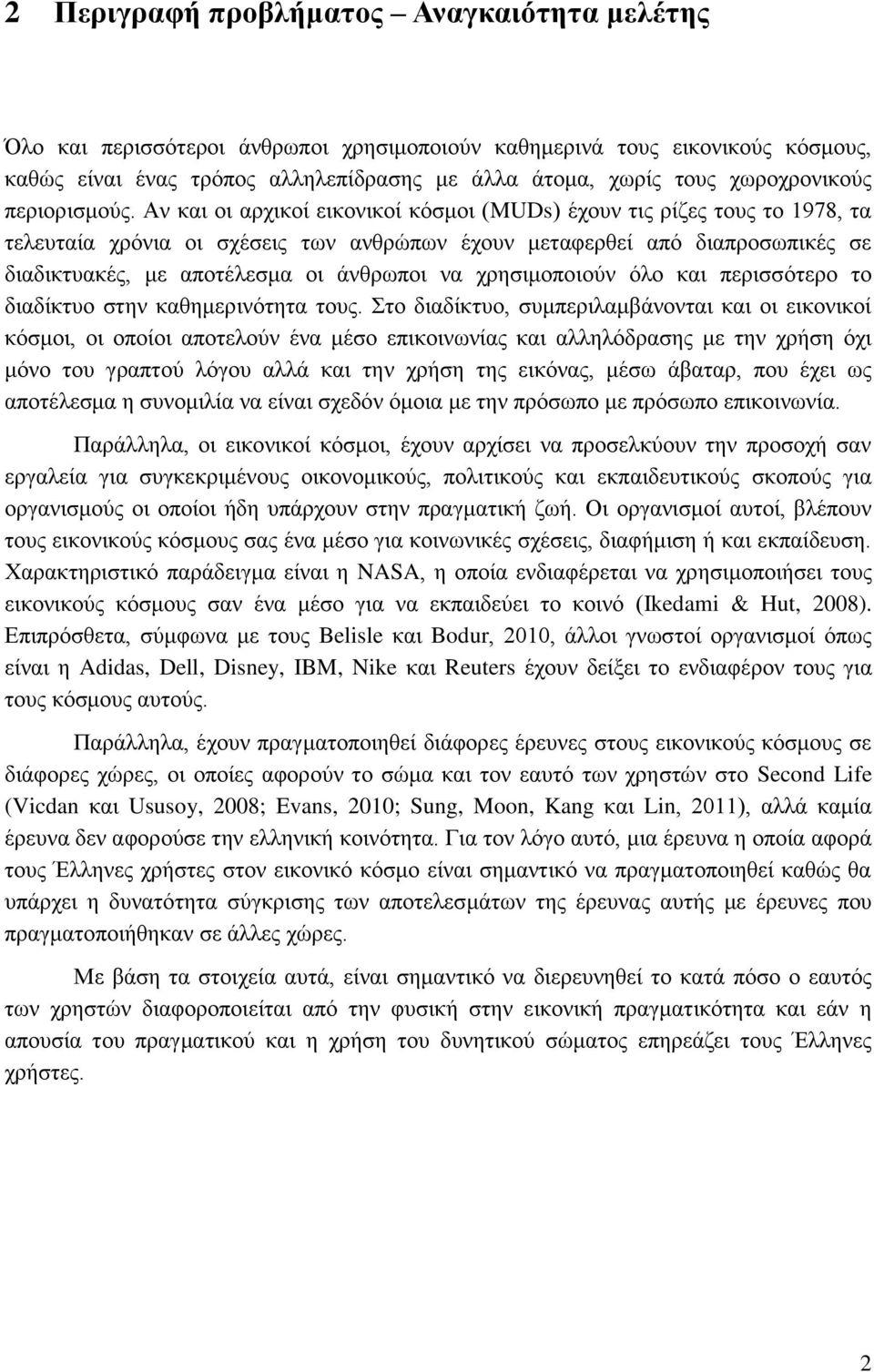 Αν και οι αρχικοί εικονικοί κόσμοι (MUDs) έχουν τις ρίζες τους το 1978, τα τελευταία χρόνια οι σχέσεις των ανθρώπων έχουν μεταφερθεί από διαπροσωπικές σε διαδικτυακές, με αποτέλεσμα οι άνθρωποι να